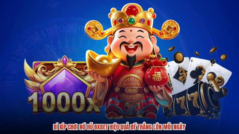 Bí Kíp Chơi Nổ Hũ 8XBET Hiệu Quả Để Thắng Lớn Mỗi Ngày