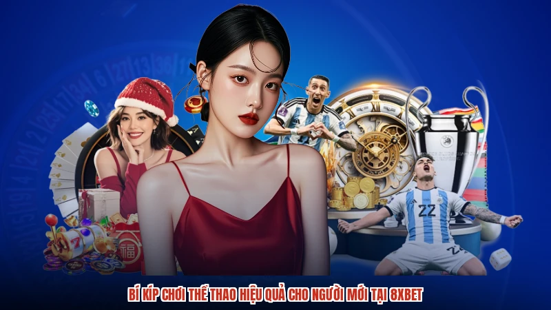 Bí Kíp Chơi Thể Thao Hiệu Quả Cho Người Mới Tại 8XBET