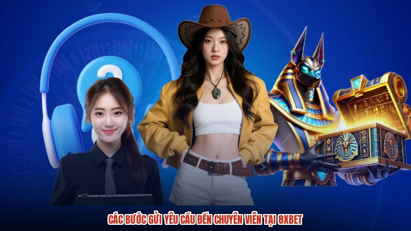 Các bước gửi yêu cầu đến chuyên viên tại 8XBET
