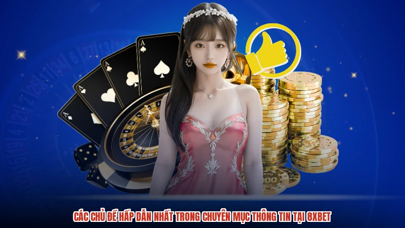 Các chủ đề hấp dẫn nhất trong chuyên mục thông tin tại 8XBET