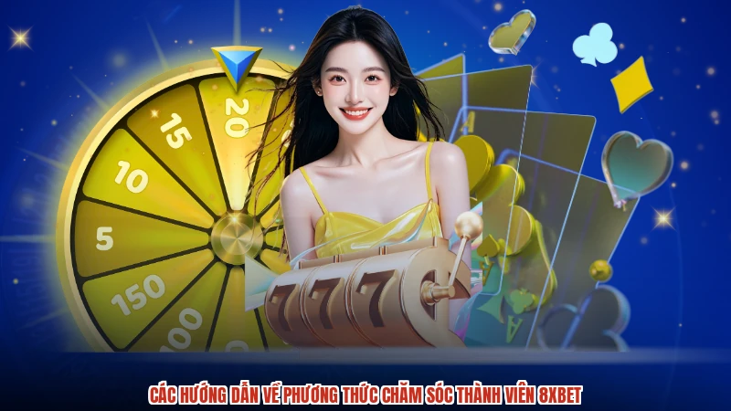 Các hướng dẫn về phương thức chăm sóc thành viên 8XBET