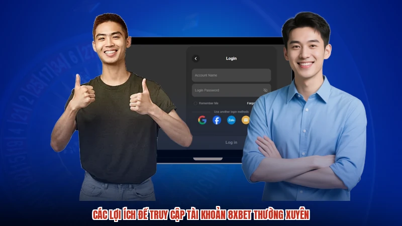 Các lợi ích để truy cập tài khoản 8XBET thường xuyên