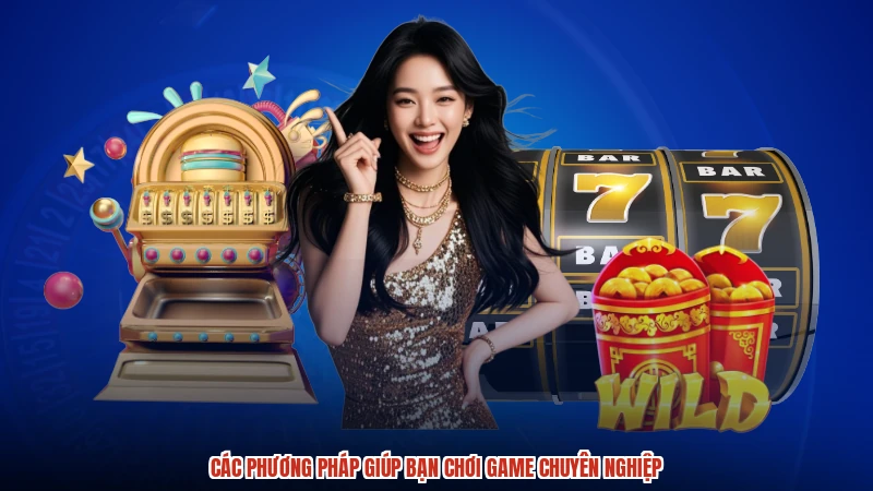 Các phương pháp giúp bạn chơi game chuyên nghiệp