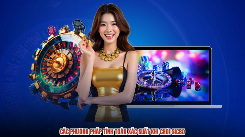 Các phương pháp tính toán xác suất khi chơi sicbo