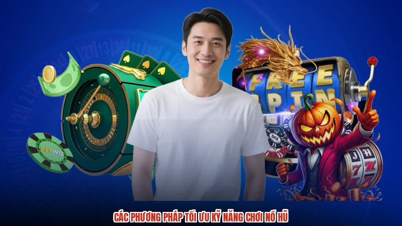 Các phương pháp tối ưu kỹ năng chơi nổ hũ