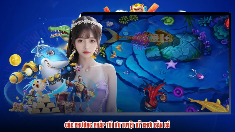 Các phương pháp tối ưu tuyệt kỹ chơi bắn cá