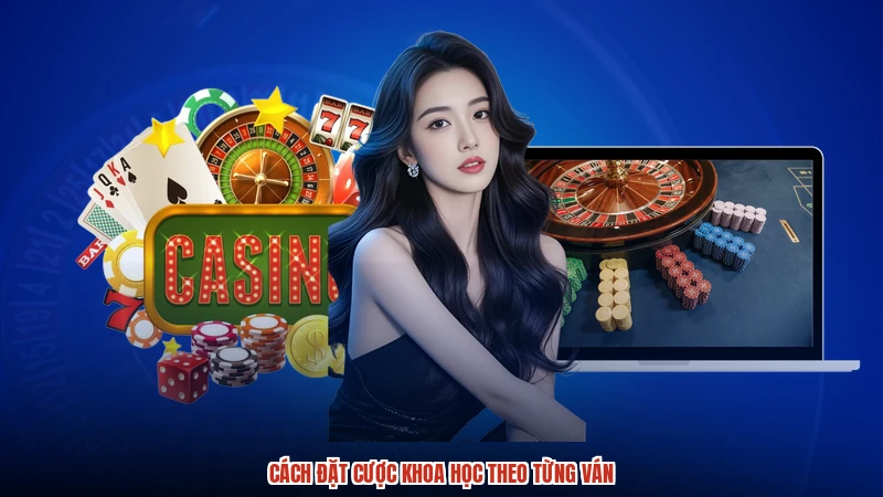 Cách đặt cược khoa học theo từng ván