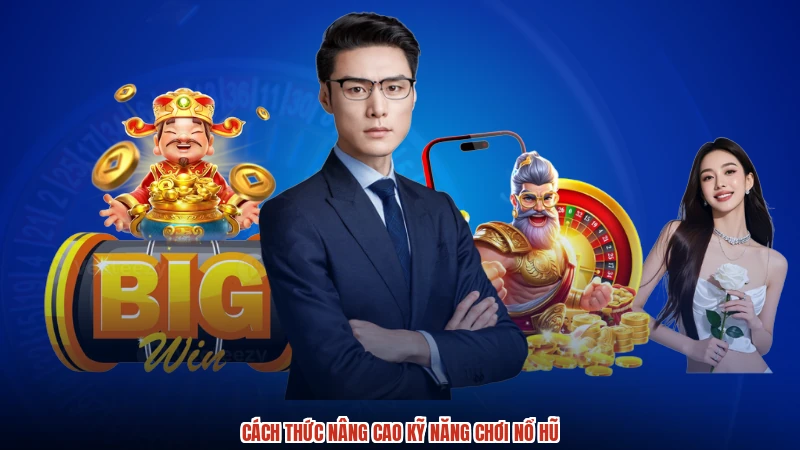 Cách thức nâng cao kỹ năng chơi nổ hũ