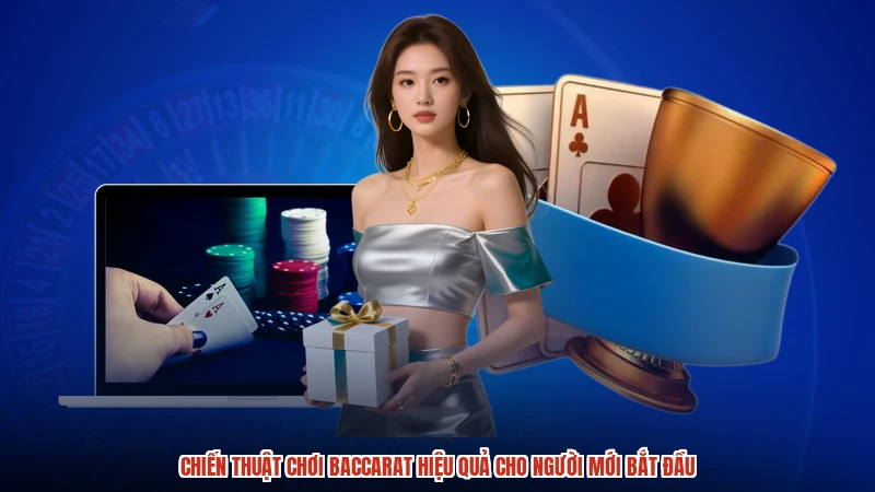 Chiến Thuật Chơi Baccarat Hiệu Quả Cho Người Mới Bắt Đầu