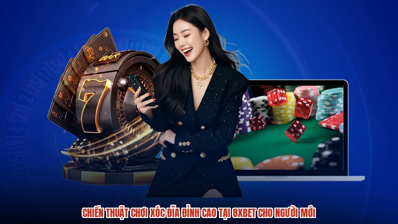 Chiến Thuật Chơi Xóc Đĩa Đỉnh Cao Tại 8XBET Cho Người Mới