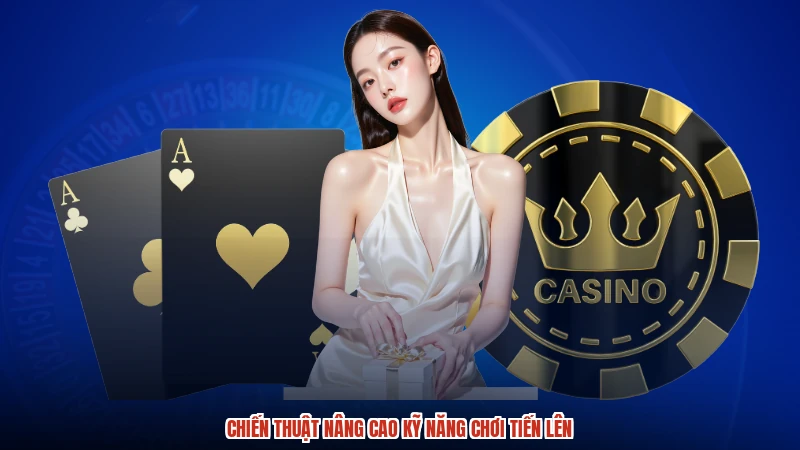 Chiến thuật nâng cao kỹ năng chơi tiến lên