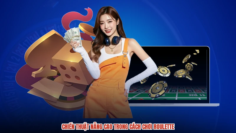 Chiến thuật nâng cao trong cách chơi roulette