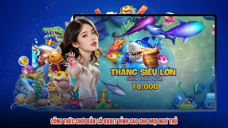 Công Thức Chơi Bắn Cá 8XBET Đỉnh Cao Cho Mọi Ngư Thủ