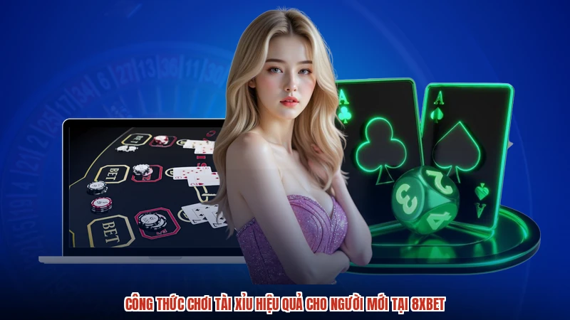 Công Thức Chơi Tài Xỉu Hiệu Quả Cho Người Mới Tại 8XBET