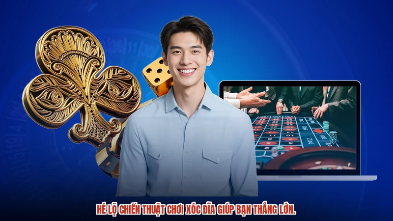 Hé lộ chiến thuật chơi xóc đĩa giúp bạn thắng lớn.