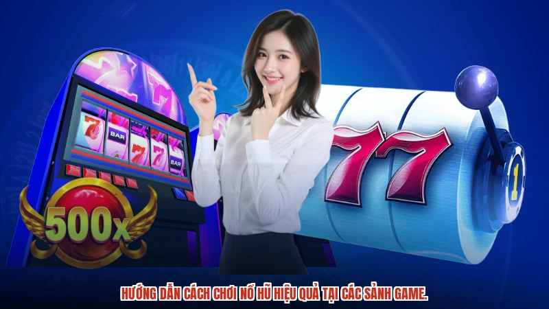 Hướng dẫn cách chơi nổ hũ hiệu quả tại các sảnh game.