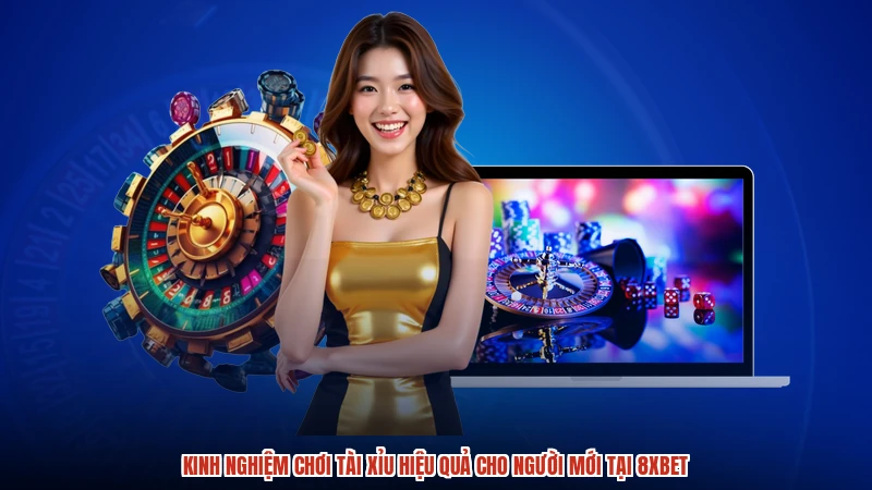 Kinh Nghiệm Chơi Tài Xỉu Hiệu Quả Cho Người Mới Tại 8XBET