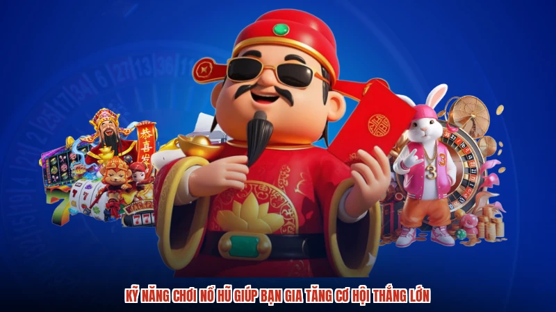 Kỹ Năng Chơi Nổ Hũ Giúp Bạn Gia Tăng Cơ Hội Thắng Lớn