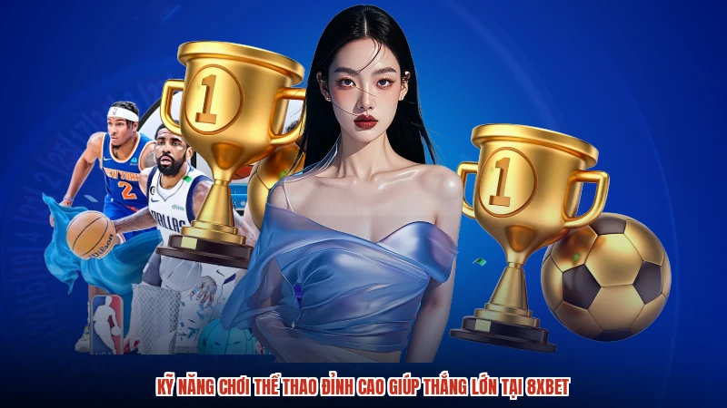 Kỹ Năng Chơi Thể Thao Đỉnh Cao Giúp Thắng Lớn Tại 8XBET