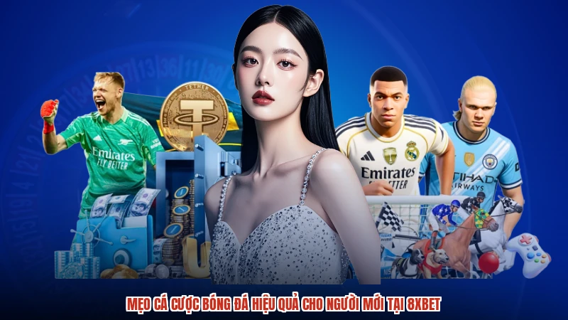 Mẹo Cá Cược Bóng Đá Hiệu Quả Cho Người Mới Tại 8XBET