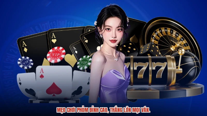 Mẹo chơi phỏm đỉnh cao, thắng lớn mọi ván.