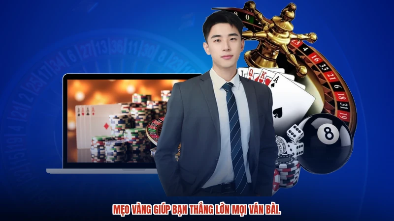 Mẹo vàng giúp bạn thắng lớn mọi ván bài.