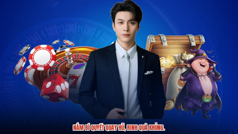 Nắm bí quyết quay hũ, rinh quà khủng.