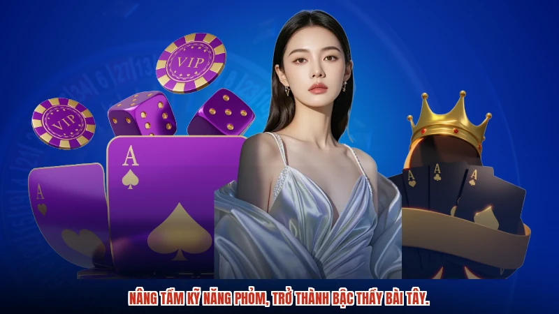 Nâng tầm kỹ năng phỏm, trở thành bậc thầy bài tây.