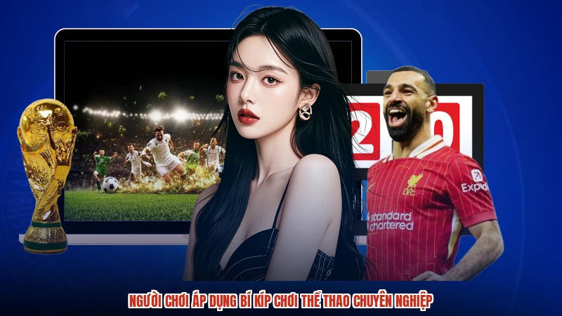 Người chơi áp dụng bí kíp chơi thể thao chuyên nghiệp