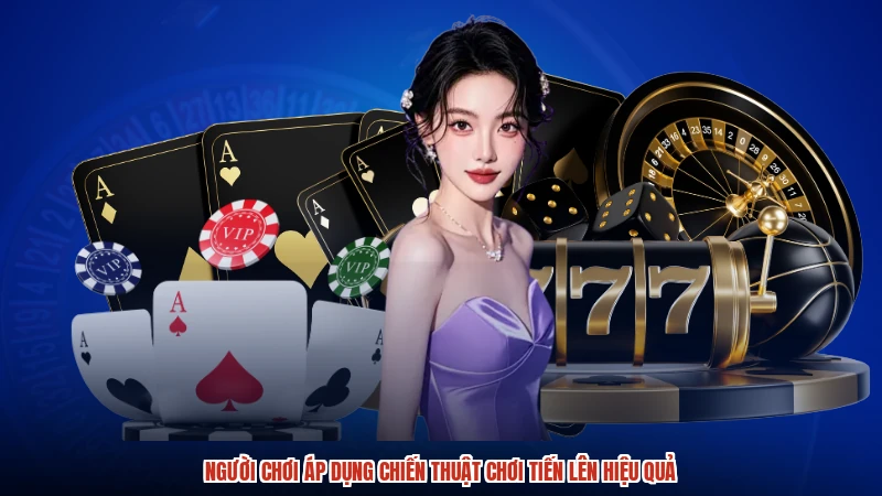 Người chơi áp dụng chiến thuật chơi tiến lên hiệu quả