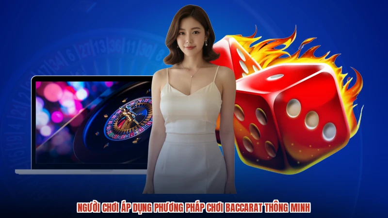 Người chơi áp dụng phương pháp chơi baccarat thông minh