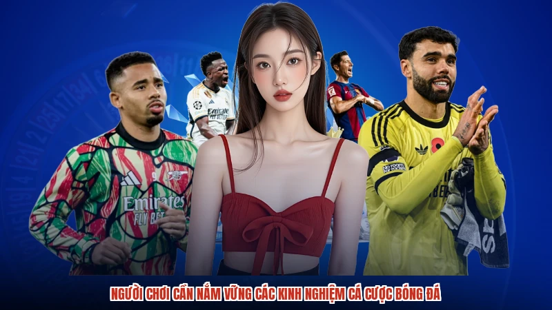 Người chơi cần nắm vững các kinh nghiệm cá cược bóng đá