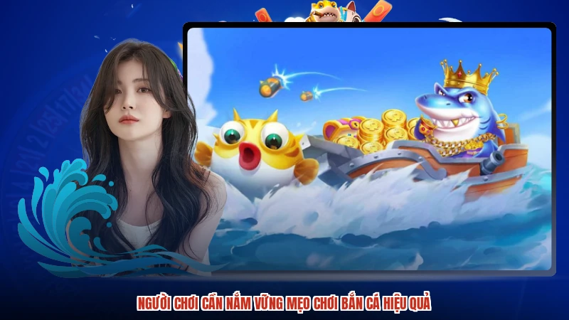 Người chơi cần nắm vững mẹo chơi bắn cá hiệu quả