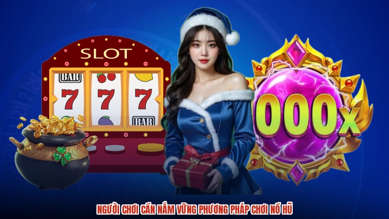 Người chơi cần nắm vững phương pháp chơi nổ hũ