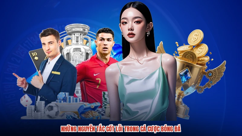Những nguyên tắc cốt lõi trong cá cược bóng đá
