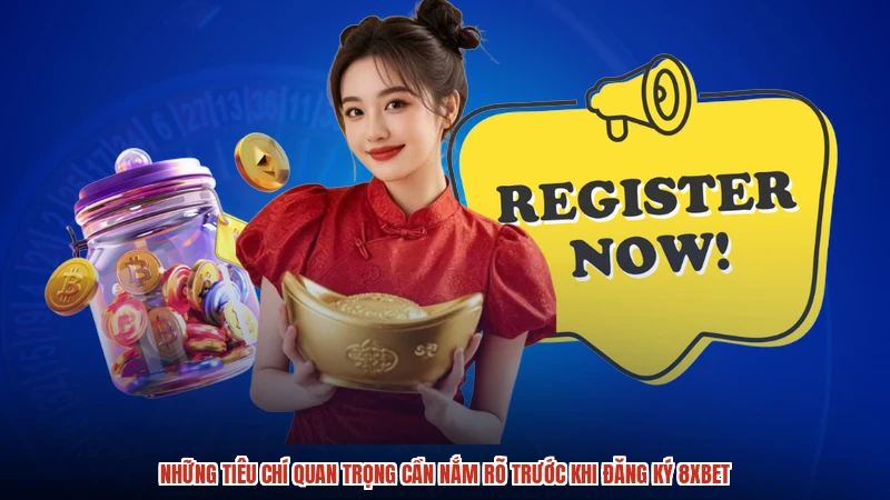 Những tiêu chí quan trọng cần nắm rõ trước khi đăng ký 8XBET