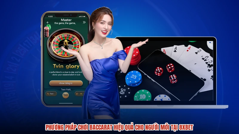 Phương Pháp Chơi Baccarat Hiệu Quả Cho Người Mới Tại 8XBET