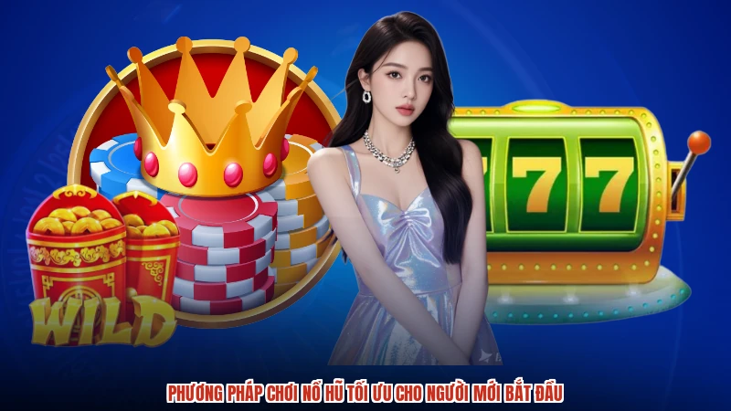 Phương Pháp Chơi Nổ Hũ Tối Ưu Cho Người Mới Bắt Đầu