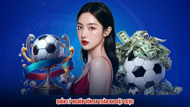 Quản lý nguồn vốn an toàn khi đặt cược