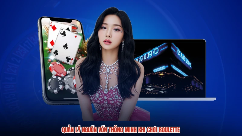 Quản lý nguồn vốn thông minh khi chơi roulette