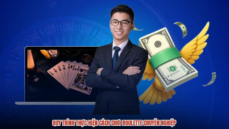 Quy trình thực hiện cách chơi roulette chuyên nghiệp
