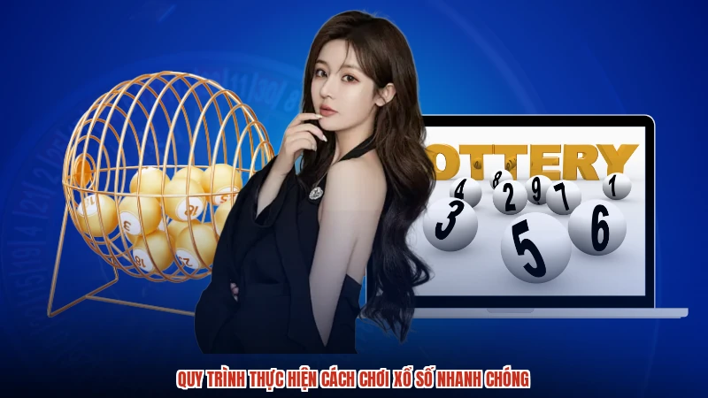 Quy trình thực hiện cách chơi xổ số nhanh chóng