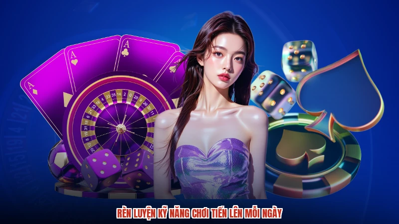 Rèn luyện kỹ năng chơi tiến lên mỗi ngày